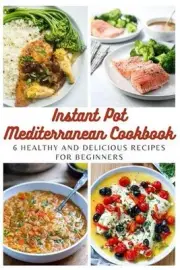 Instant Pot Mediterranean Cookbook: 6 Healthy and Delicious Recipes for Beginner