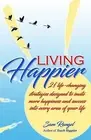 Living Happier: 21 life-changing strategies designed to invite mo by Rangel, Sam