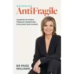 BECOMING ANTIFRAGILE: LEARNING TO THRIVE THROUGH DISRUPTION, CHALLENGE AND CHANGE