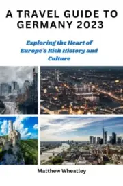 Wheatley - A TRAVEL GUIDE TO GERMANY 2023 Exploring the Heart of E - S555z