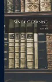 Since Cézanne by Clive Bell [Hardback]