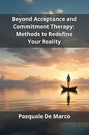 Beyond Acceptance and Commitment Therapy: Methods to Redefine Your Reality