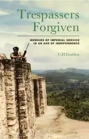 Trespassers Forgiven : Memoirs of Imperial Service in an Age of Independence by