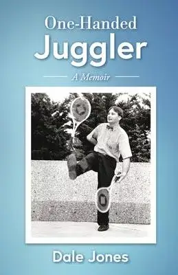 One-Handed Juggler, a Memoir: The Wild and Somewhat Uplifting Life of Dale Jones