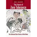 THE FUTURE OF ZERO TOLERANCE: THE COLLECTED SHORT STORIES OF NEIL BAKER