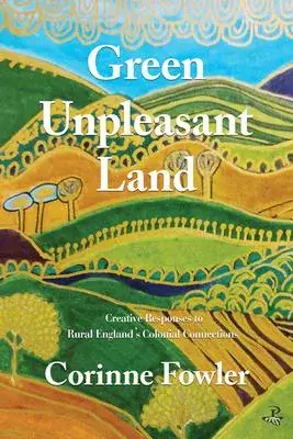 Green Unpleasant Land: Creative Responses to Rural England’’s Colonial Connections