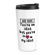Personalised You're An Idiot Travel Mug Cup Boyfriend Love Funny Husband