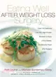 Eating Well After Weight Loss Surgery: Over 140 Delicious Low-Fat, High-Protein Recipes to Enjoy in the Weeks, Months and Years After Surgery