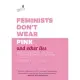 Feminists Don’t Wear Pink and Other Lies: Amazing Women on What the F-Word Means to Them