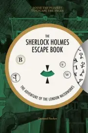 Sherlock Holmes Escape Book, The: The Adventure of the London Waterworks Sacker