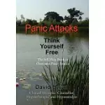 PANIC ATTACKS THINK YOURSELF FREE: THE SELF-HELP BOOK TO OVERCOME PANIC ATTACKS