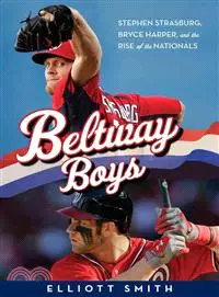 Beltway Boys ─ Stephen Strasburg, Bryce Harper, and the Rise of the Nationals