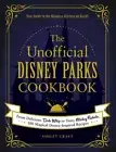 The Unofficial Disney Parks Cookbook: From Delicious Dole Whip to Tasty Mickey
