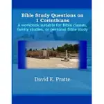 BIBLE STUDY QUESTIONS ON 1 CORINTHIANS: A WORKBOOK SUITABLE FOR BIBLE CLASSES, FAMILY STUDIES, OR PERSONAL BIBLE STUDY