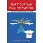 START YOUR OWN SCREEN-PRINTING BUSINESS: A USER’S GUIDE TO PRINTING AND SELLING T-SHIRTS