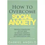 HOW TO OVERCOME SOCIAL ANXIETY: PROVEN STRATEGIES TO GET RID OF SOCIAL ANXIETY AND TAKE CONTROL OF YOUR SOCIAL LIFE