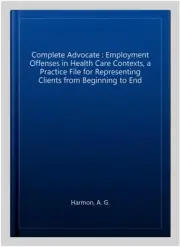 Complete Advocate : Employment Offenses in Health Care Contexts, a Practice F...