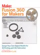 Fusion 360 for Makers ― Design Your Own Digital Models for 3d Printing and Cnc Fabrication