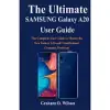 The Ultimate SAMSUNG Galaxy A20 User Guide: The Complete User Guide to Master the New Galaxy A20 and Troubleshoot Common Problems