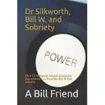 DR SILKWORTH, BILL W. AND SOBRIETY: HOW DR SILKWORTH HELPED ALCOHOLICS ANONYMOUS CO-FOUNDER BILL W FIND SOBRIETY