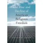 THE RISE AND DECLINE OF AMERICAN RELIGIOUS FREEDOM
