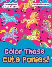Color Those Cute Ponies! Coloring Books 3 Years Old Edition by Creative Playbook