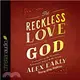 The Reckless Love of God ― Experiencing the Personal, Passionate Heart of the Gospel