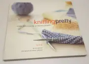 Knitting Pretty - Simple Instructions for 30 Fabulous Projects - Kris Percival
