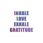INHALE LOVE EXHALE GRATITUDE: 5 MINUTES A DAY GRATITUDE JOURNAL - SELF CARE JOURNAL WITH PROMPTS FOR MINDFULNESS & PRODUCTIVITY - GOALS, MOOD TRACKE
