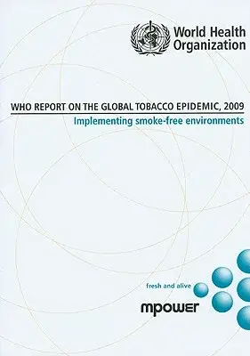 WHO Report on the Global Tobacco Epidemic 2009: Implementing Smoke-Free Environments - Fresh and Alive