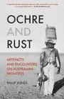 Ochre and Rust: Artefacts and Encounters on Australian Frontiers [Paperback]