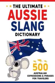 The Ultimate Aussie Slang Dictionary: Master 500 Australian Expressions and Phra