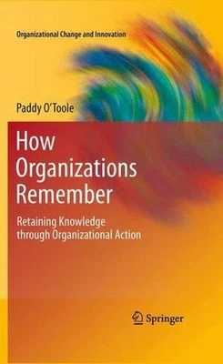 How Organizations Remember: Retaining Knowledge through Organizational Action by