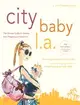 City Baby L.A.: The Ultimate Guide For L.A. Parents From Pregnancy To Preschool