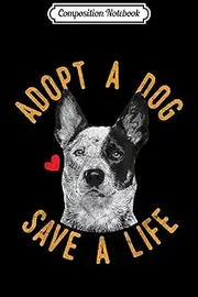 Composition Notebook: Adopt A Dog Save A Life Rescue Australian Cattle Dog Gift Journal/Notebook Blank Lined Ruled 6x9 100 Pages