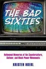The Bad Sixties: Hollywood Memories of the Counterculture, Antiwar, and Black