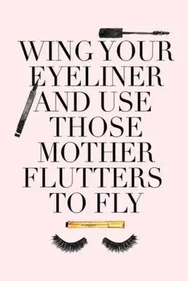 Wing Your Eyeliner and Use Those Mother Flutters to Fly: Lined Notebook, 110 Pages -Fun and Inspirational Quote on Light Pink Matte Soft Cover, 6X9 in