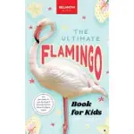 FLAMINGOS THE ULTIMATE BOOK: DISCOVER THE FLAMBOYANT WORLD OF FLAMINGOS