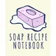 Soap Recipe Notebook: Soaper’’s Notebook - Goat Milk Soap - Saponification - Glycerin - Lyes and Liquid - Soap Molds - DIY Soap Maker - Cold