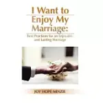 I WANT TO ENJOY MY MARRIAGE: BEST PRACTICES FOR AN ENJOYABLE AND LASTING MARRIAGE