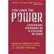 You Have The Power: Choosing Courage In A Culture Of Fear