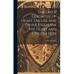 THE EARLY DIAGNOSIS OF HEART FAILURE AND OTHER ESSAYS ON THE HEART AND CIRCULATION