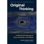 ORIGINAL THINKING: A RADICAL REVISIONING OF TIME, HUMANITY, AND NATURE