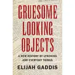 GRUESOME LOOKING OBJECTS: A NEW HISTORY OF LYNCHING AND EVERYDAY THINGS
