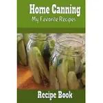 HOME CANNING MY FAVORITE RECIPES RECIPE BOOK: BLANK RECIPE BOOK TO MAKE YOUR OWN COOKBOOK