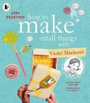 How to Make Small Things with Violet Mackerel