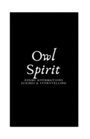Owl Spirit: Poems, Affirmations, Scribes, and Storytelling by Knight, Araya