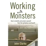 WORKING WITH MONSTERS ─ HOW TO IDENTIFY AND PROTECT YOURSELF FROM THE WORKPLACE PSYCHOPATH/JOHN CLARKE【三民網路書店】