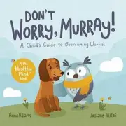 Don't Worry, Murray!: A Child's Guide to Help Overcome Worries by Anna Adams Pap