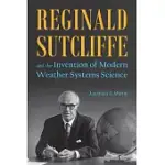 REGINALD SUTCLIFFE AND THE INVENTION OF MODERN WEATHER SYSTEMS SCIENCE